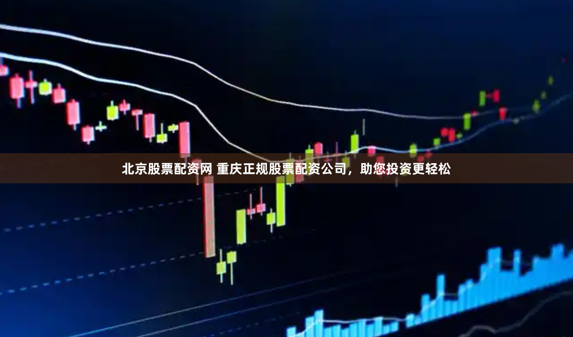 北京股票配资网 重庆正规股票配资公司，助您投资更轻松
